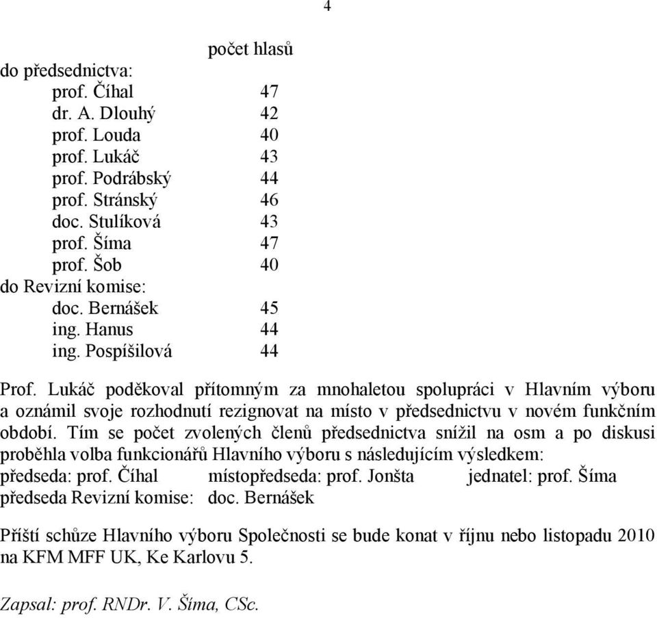 Lukáč poděkoval přítomným za mnohaletou spolupráci v Hlavním výboru a oznámil svoje rozhodnutí rezignovat na místo v předsednictvu v novém funkčním období.