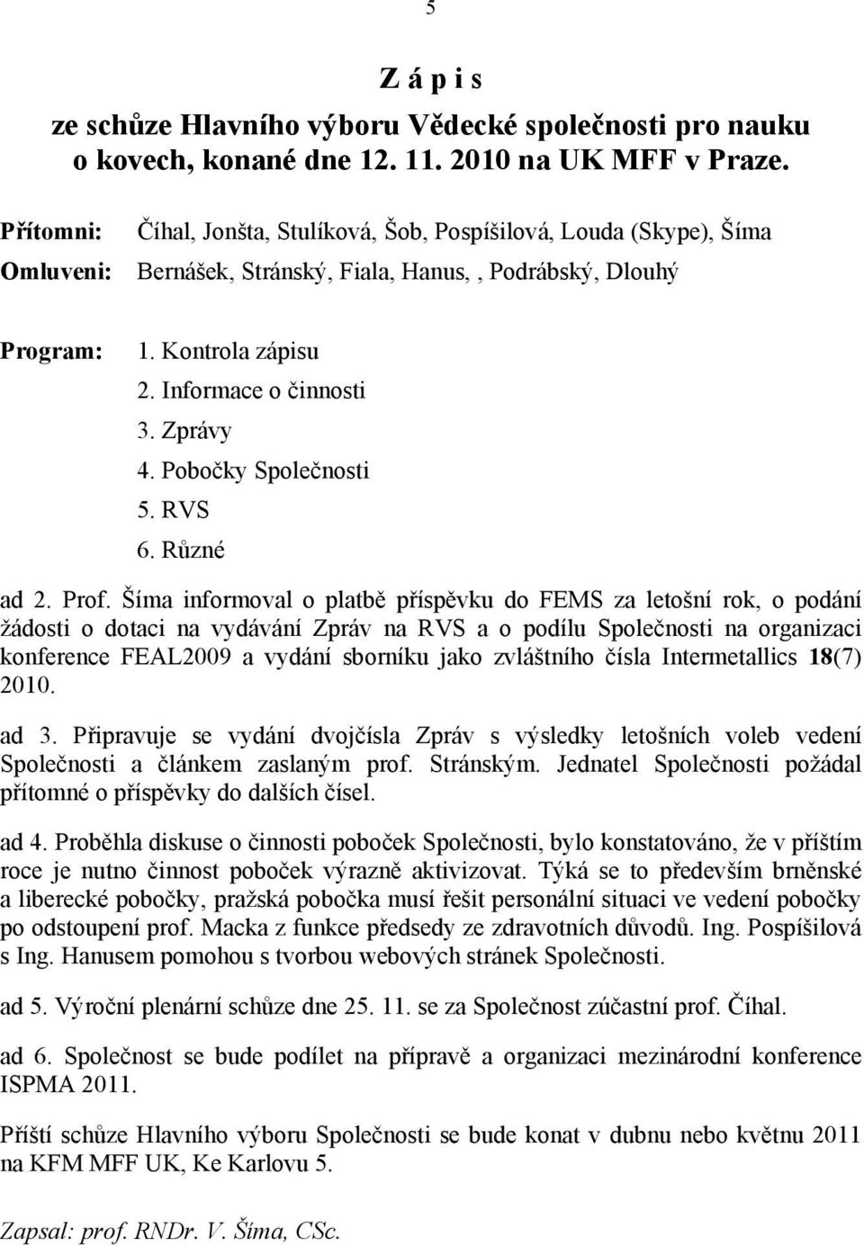 Zprávy 4. Pobočky Společnosti 5. RVS 6. Různé ad 2. Prof.