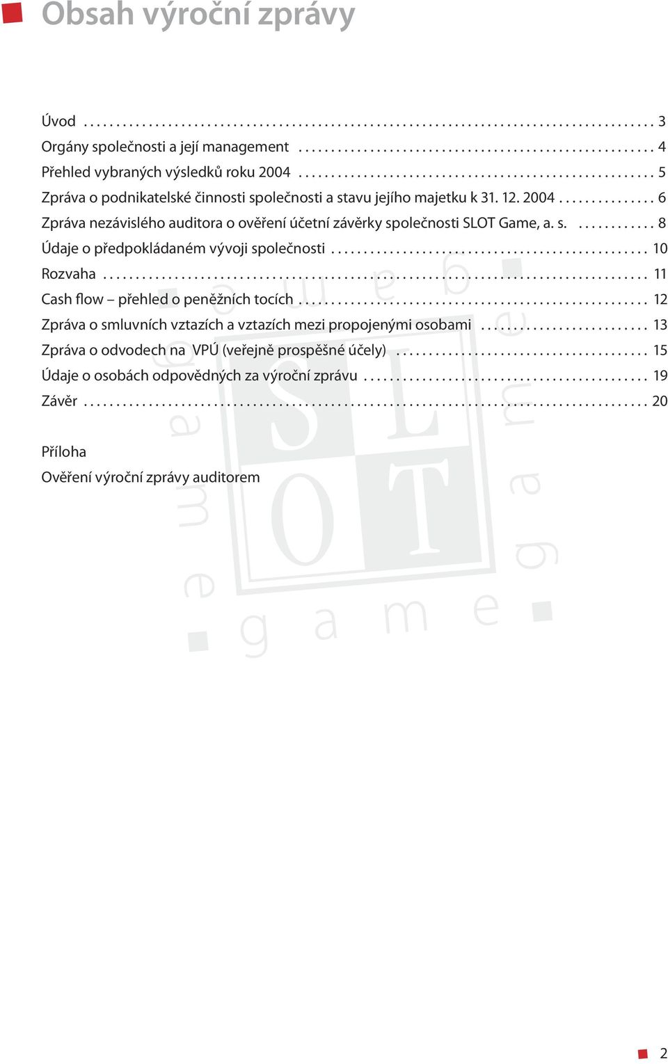 .............. 6 Zpráva nezávislého auditora o ověření účetní závěrky společnosti SLOT Game, a. s............. 8 Údaje o předpokládaném vývoji společnosti................................................. 10 Rozvaha.