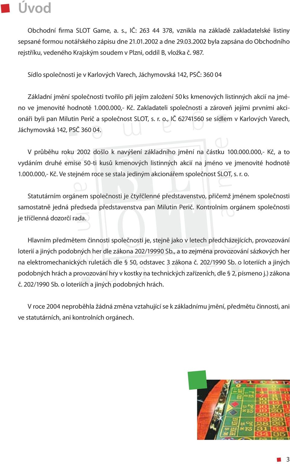 Sídlo společnosti je v Karlových Varech, Jáchymovská 142, PSČ: 360 04 Základní jmění společnosti tvořilo při jejím založení 50 ks kmenových listinných akcií na jméno ve jmenovité hodnotě 1.000.