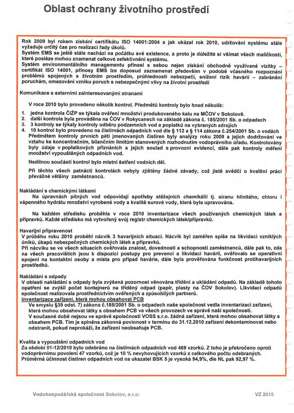 ' System environmentalniho managementu pi'inesl s sebou nejen ziskani obchodne vyuzivane vizitky _ certifikat ISO 14001, pi'inosy EMS Ize doposud zaznamenat pi'edevsim v podobe vcasneho rozpoznani