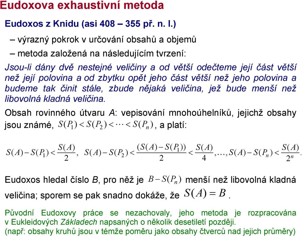 část větší než jeho polovina a budeme tak činit stále, zbude nějaká veličina, jež bude menší než libovolná kladná veličina.