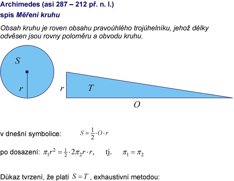 jehož délky odvěsen jsou rovny poloměru a obvodu kruhu.