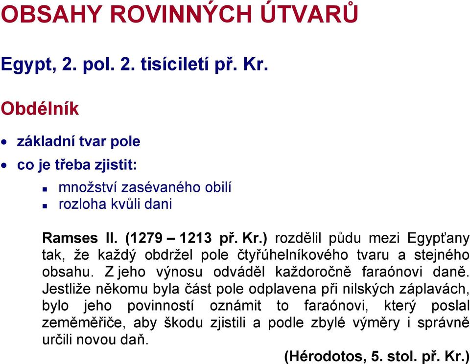 ) rozdělil půdu mezi Egypťany tak, že každý obdržel pole čtyřúhelníkového tvaru a stejného obsahu.