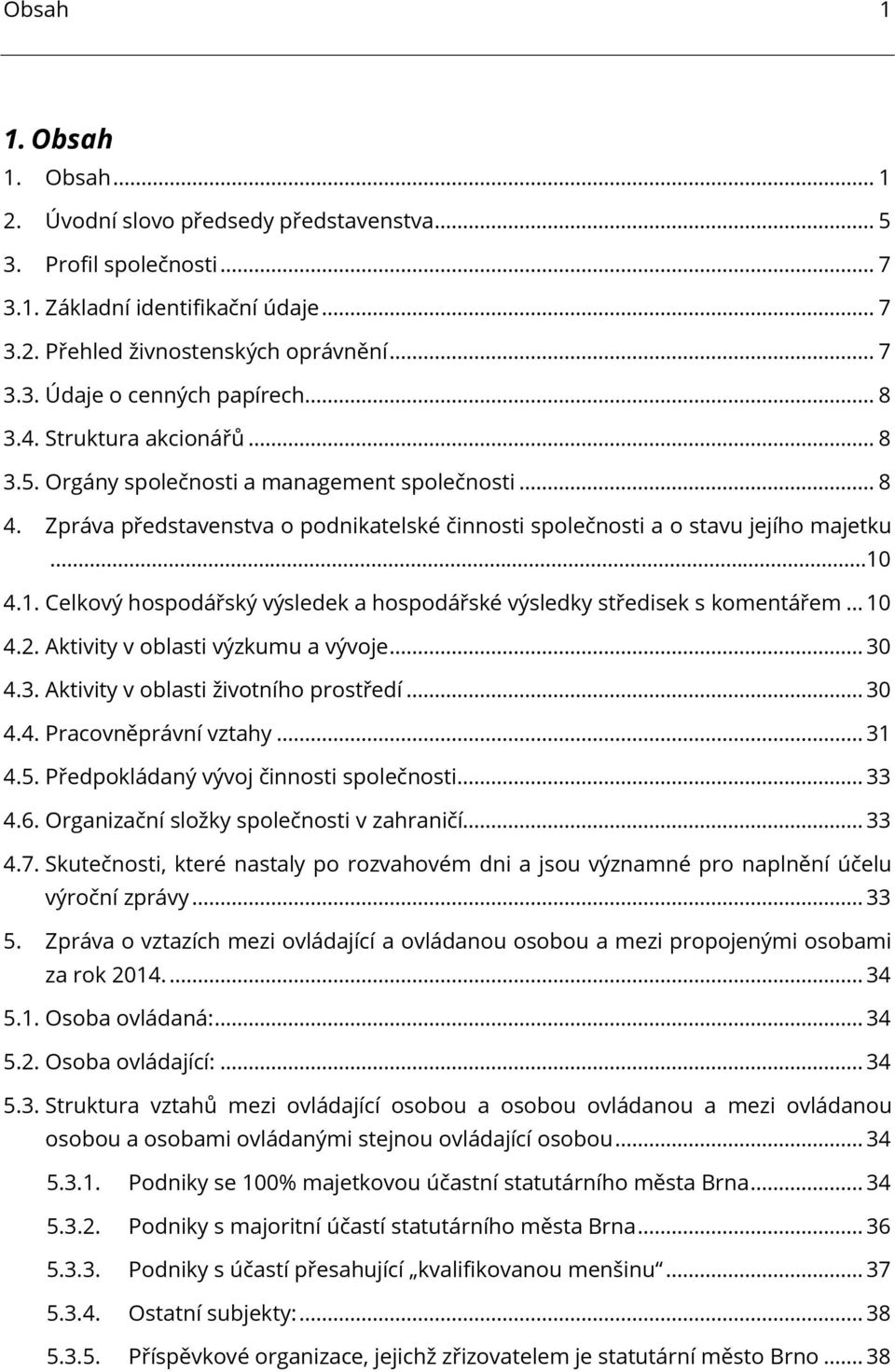 4.1. Celkový hospodářský výsledek a hospodářské výsledky středisek s komentářem... 10 4.2. Aktivity v oblasti výzkumu a vývoje... 30 4.3. Aktivity v oblasti životního prostředí... 30 4.4. Pracovněprávní vztahy.