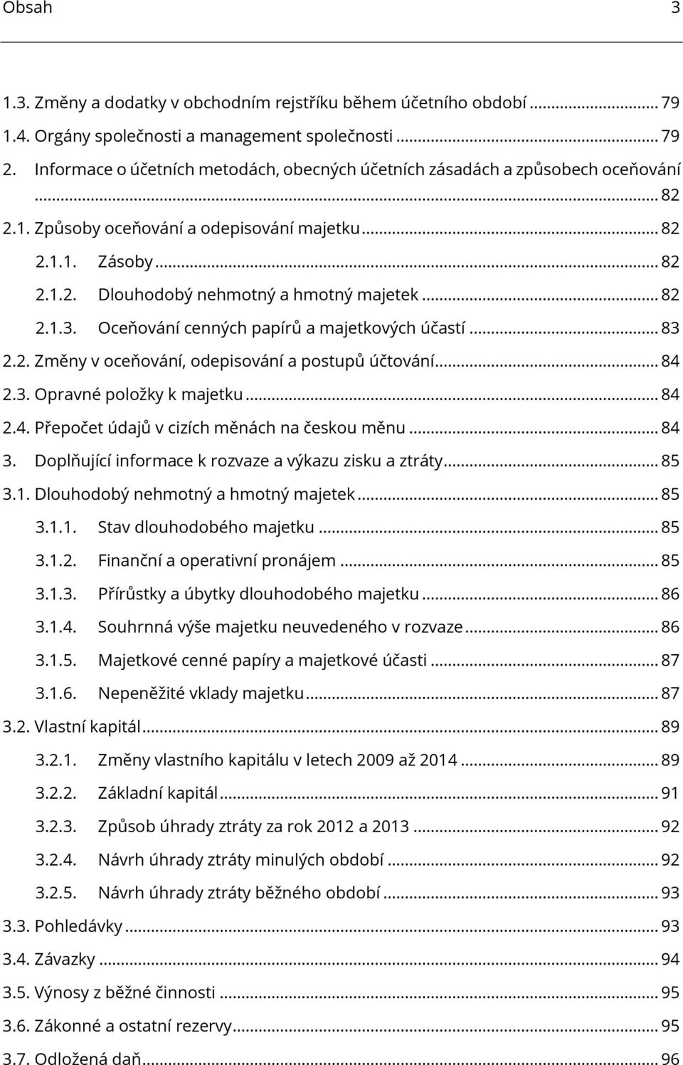 .. 82 2.1.3. Oceňování cenných papírů a majetkových účastí... 83 2.2. Změny v oceňování, odepisování a postupů účtování... 84 2.3. Opravné položky k majetku... 84 2.4. Přepočet údajů v cizích měnách na českou měnu.