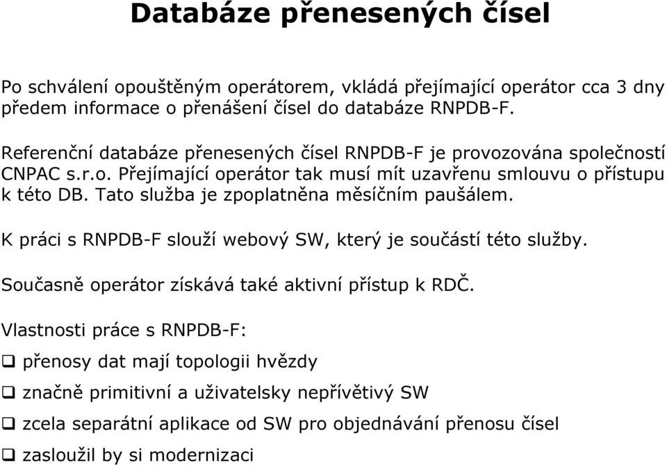 Tato služba je zpoplatněna měsíčním paušálem. K práci s RNPDB-F slouží webový SW, který je součástí této služby. Současně operátor získává také aktivní přístup k RDČ.