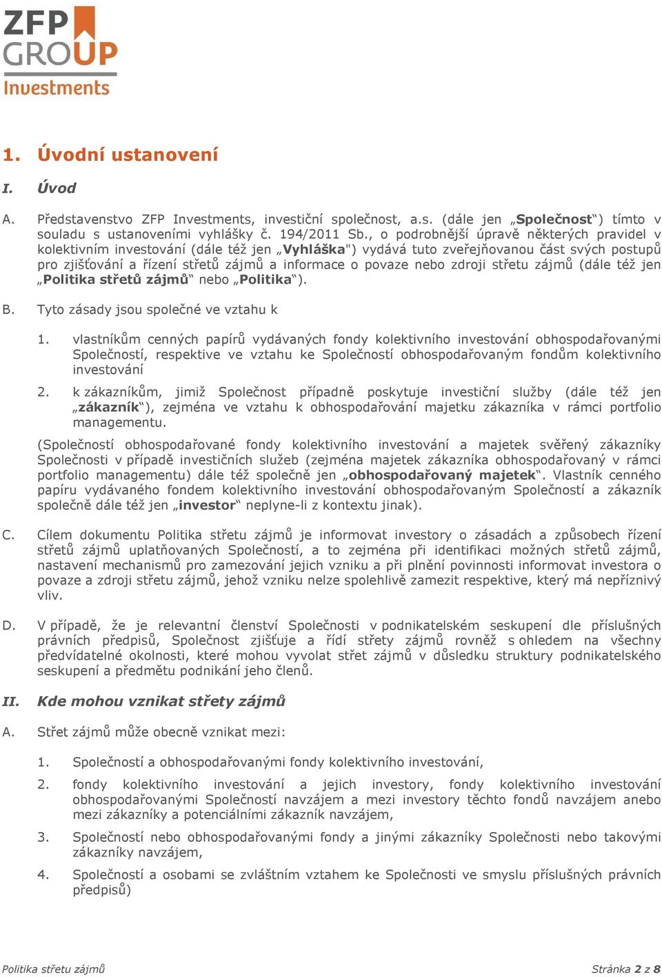 nebo zdroji střetu zájmů (dále též jen Politika střetů zájmů nebo Politika ). B. Tyto zásady jsou společné ve vztahu k 1.