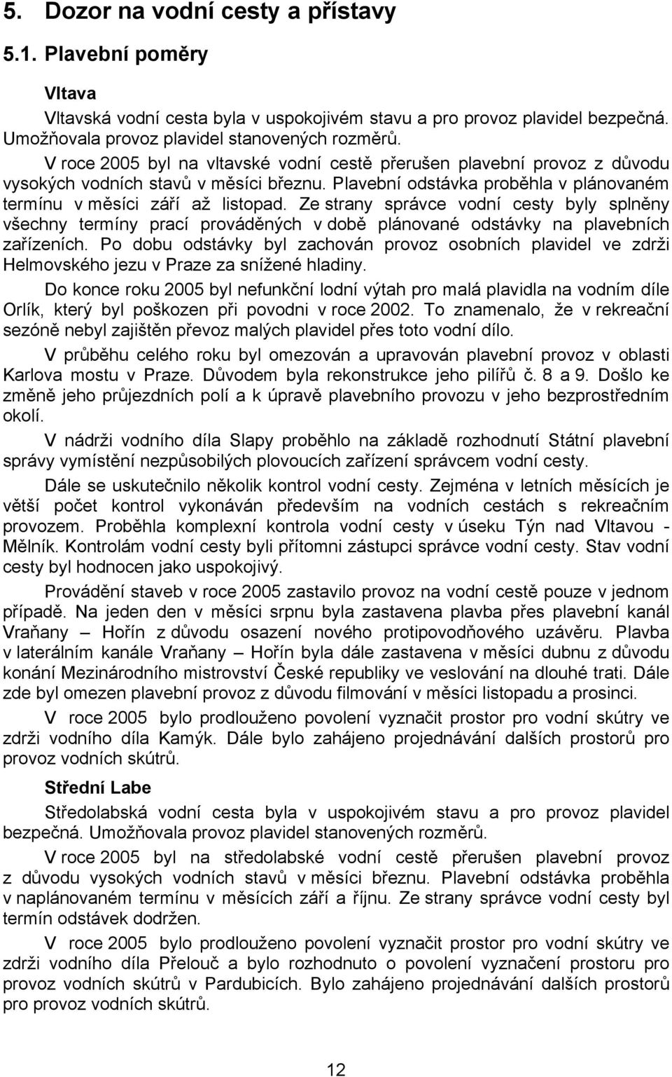 Ze strany správce vodní cesty byly splněny všechny termíny prací prováděných v době plánované odstávky na plavebních zařízeních.