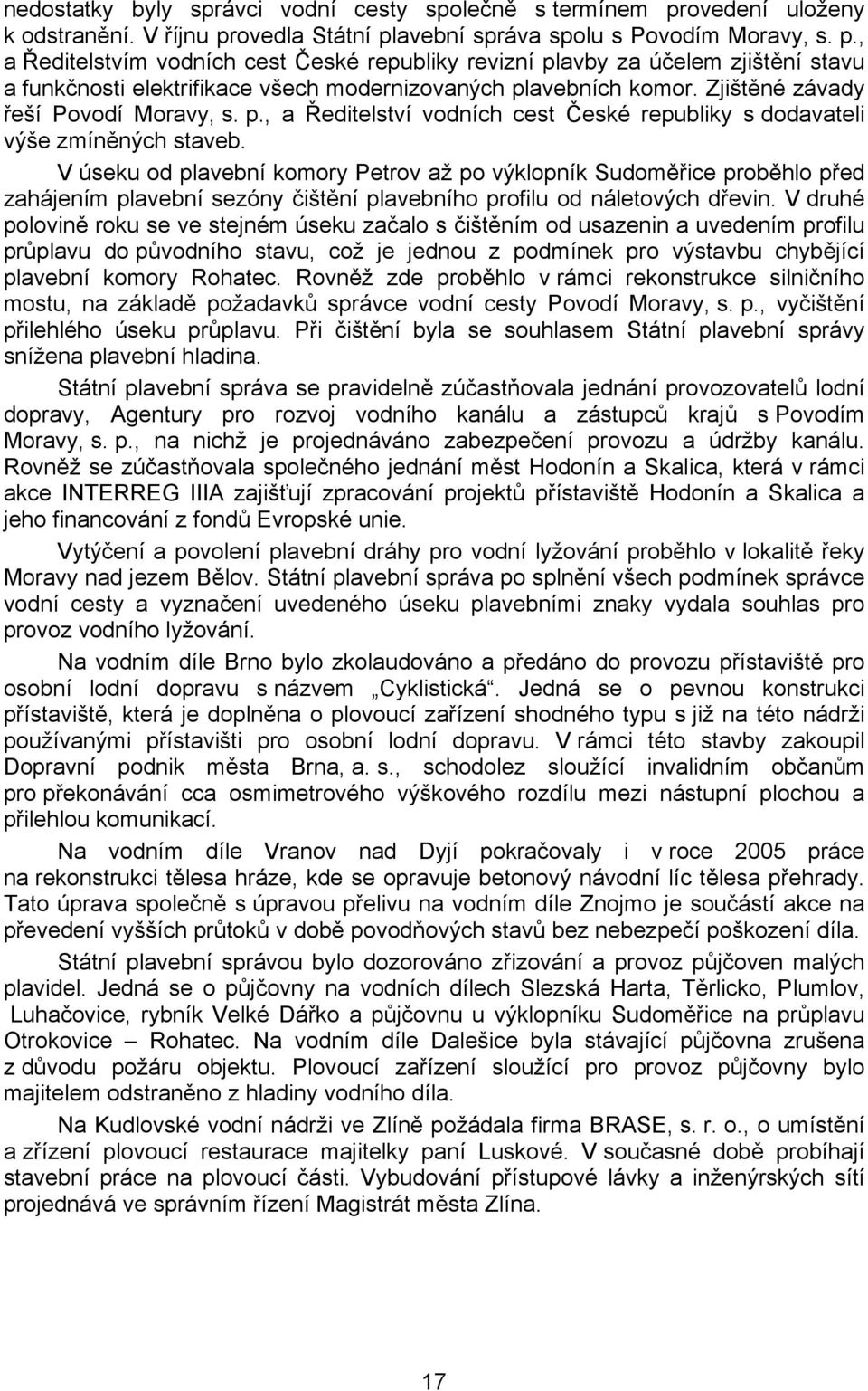 Zjištěné závady řeší Povodí Moravy, s. p., a Ředitelství vodních cest České republiky s dodavateli výše zmíněných staveb.