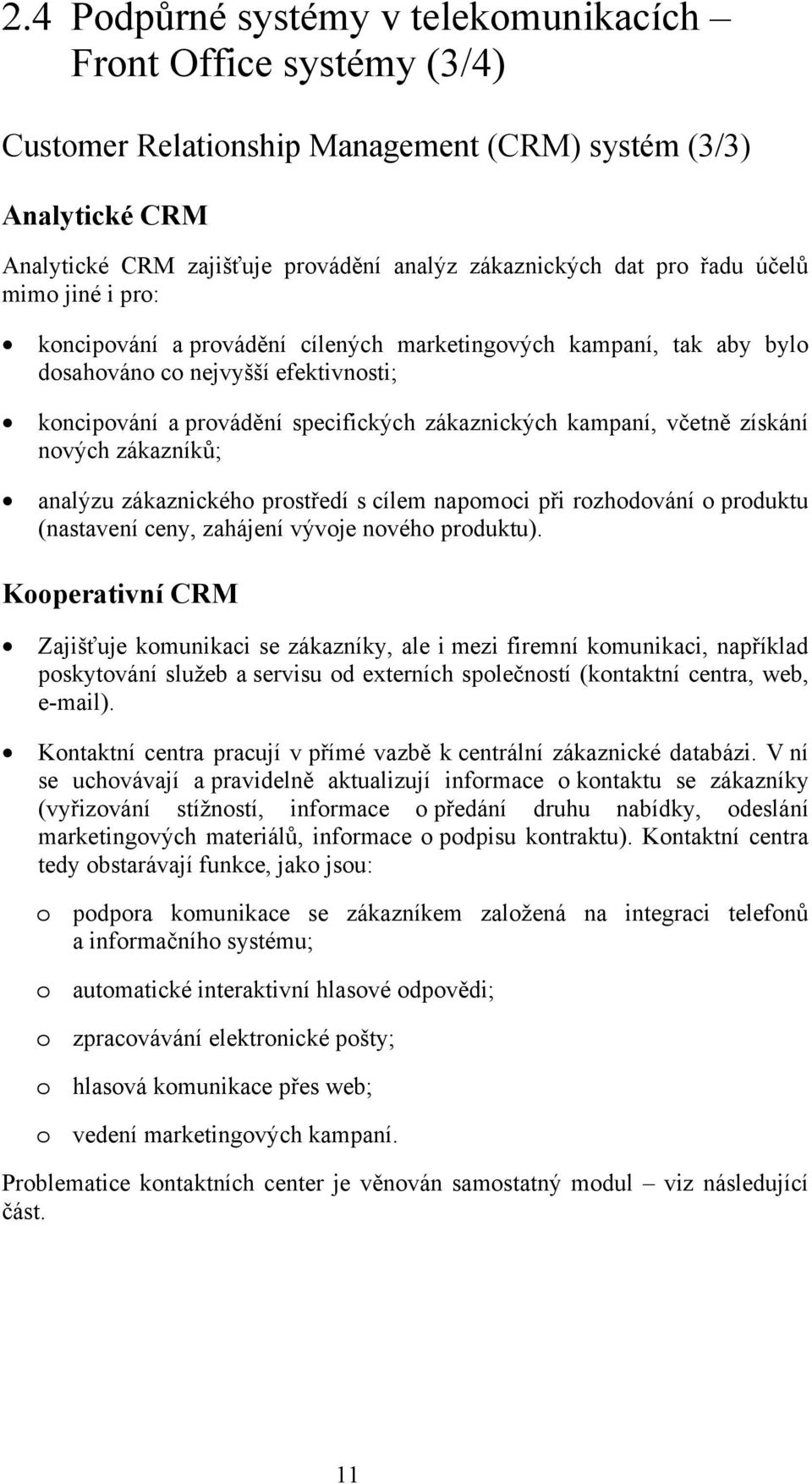 včetně získání nových zákazníků; analýzu zákaznického prostředí s cílem napomoci při rozhodování o produktu (nastavení ceny, zahájení vývoje nového produktu).