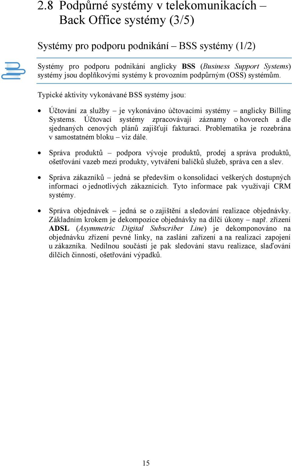 Účtovací systémy zpracovávají záznamy o hovorech a dle sjednaných cenových plánů zajišťují fakturaci. Problematika je rozebrána v samostatném bloku viz dále.