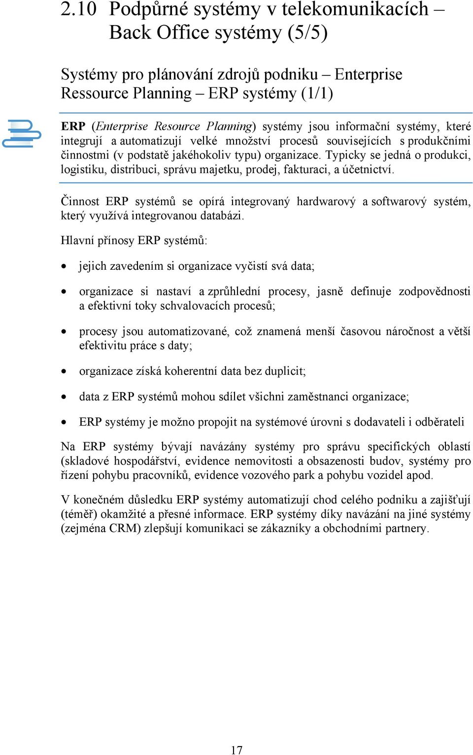 Typicky se jedná o produkci, logistiku, distribuci, správu majetku, prodej, fakturaci, a účetnictví.