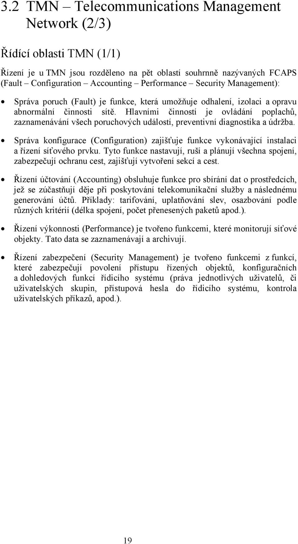 Hlavními činností je ovládání poplachů, zaznamenávání všech poruchových událostí, preventivní diagnostika a údržba.