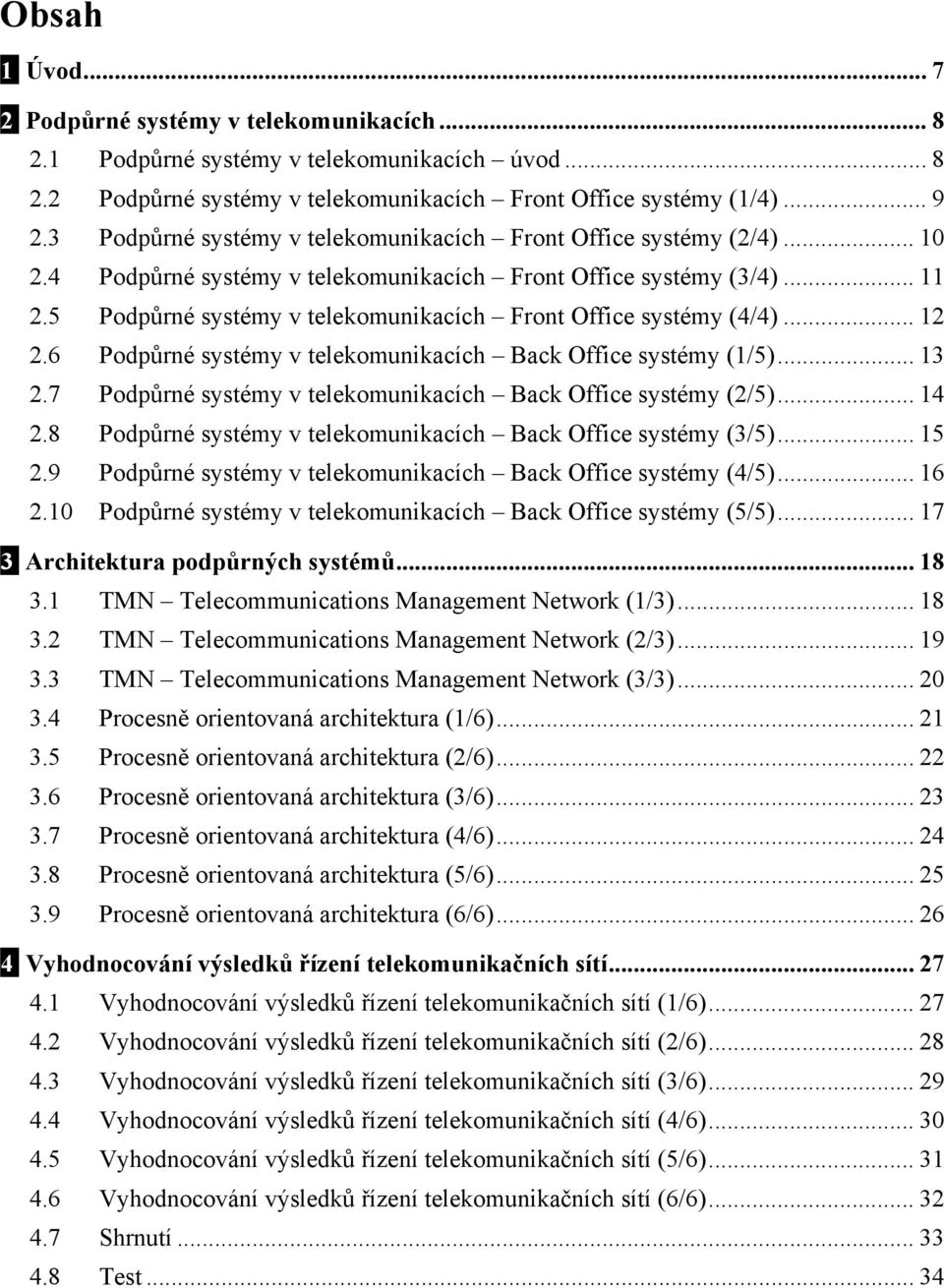 5 Podpůrné systémy v telekomunikacích Front Office systémy (4/4)... 12 2.6 Podpůrné systémy v telekomunikacích Back Office systémy (1/5)... 13 2.