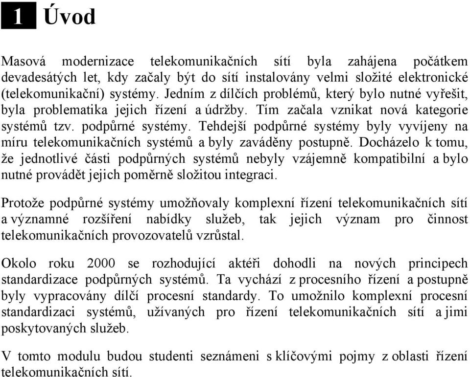 Tehdejší podpůrné systémy byly vyvíjeny na míru telekomunikačních systémů a byly zaváděny postupně.