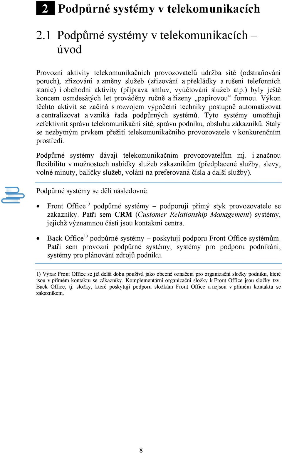 stanic) i obchodní aktivity (příprava smluv, vyúčtování služeb atp.) byly ještě koncem osmdesátých let prováděny ručně a řízeny papírovou formou.