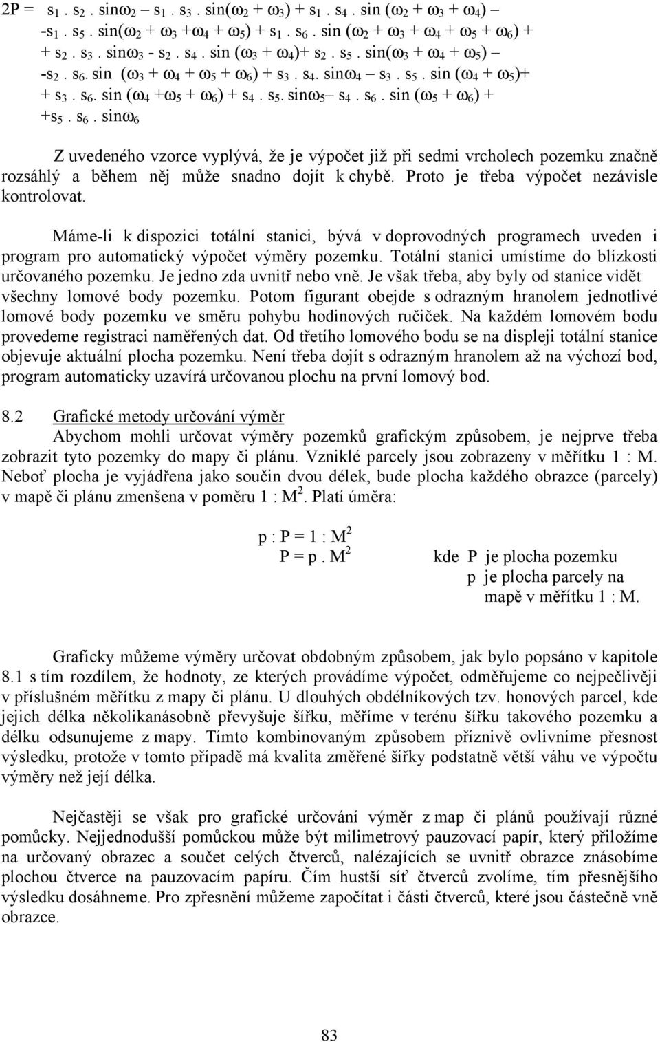 s 6. sinω 6 Z uvedeného vzorce vyplývá, že je výpočet již při sedmi vrcholech pozemku značně rozsáhlý a během něj může snadno dojít k chybě. Proto je třeba výpočet nezávisle kontrolovat.