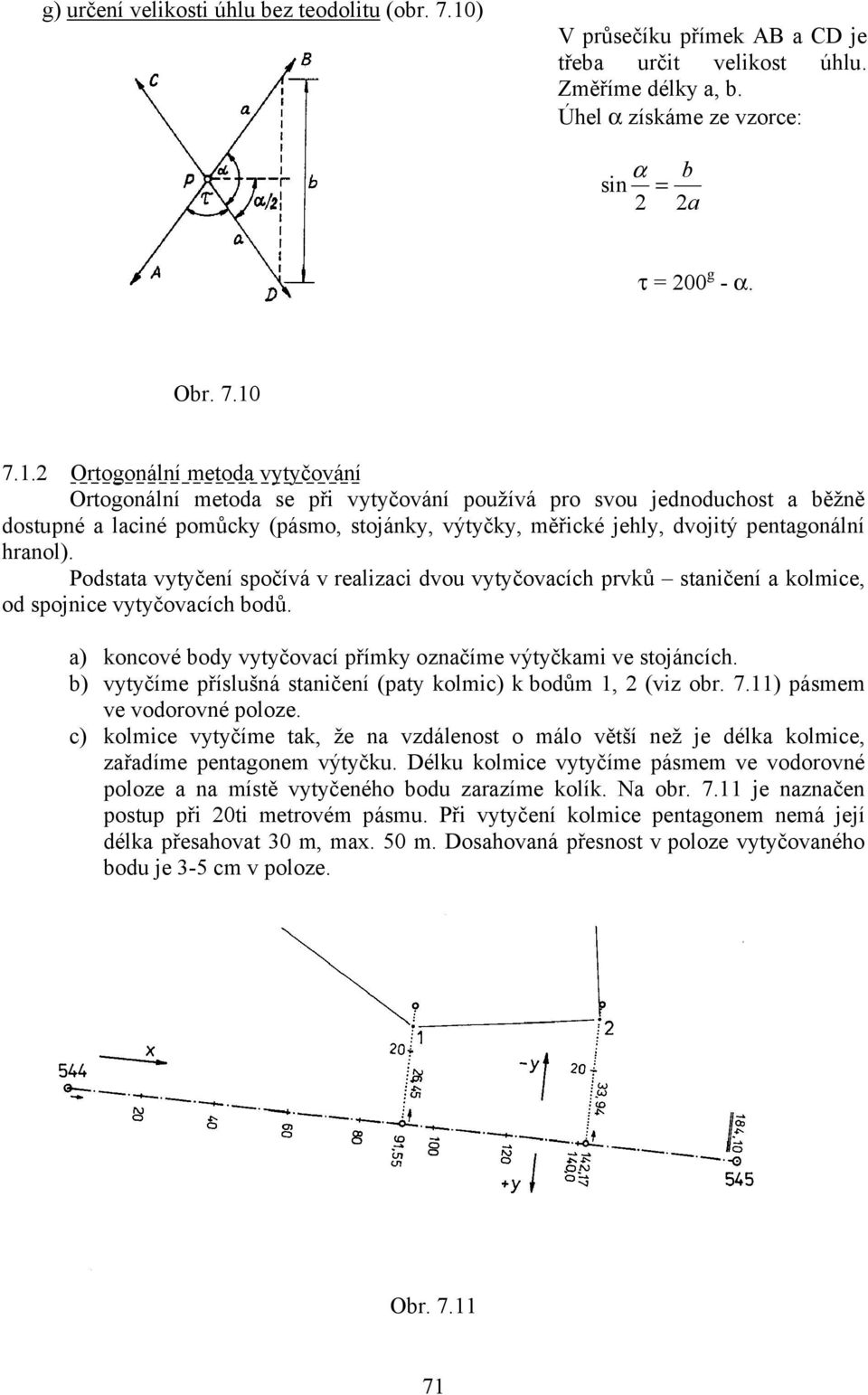 7.1.2 Ortogonální metoda vytyčování Ortogonální metoda se při vytyčování používá pro svou jednoduchost a běžně dostupné a laciné pomůcky (pásmo, stojánky, výtyčky, měřické jehly, dvojitý pentagonální