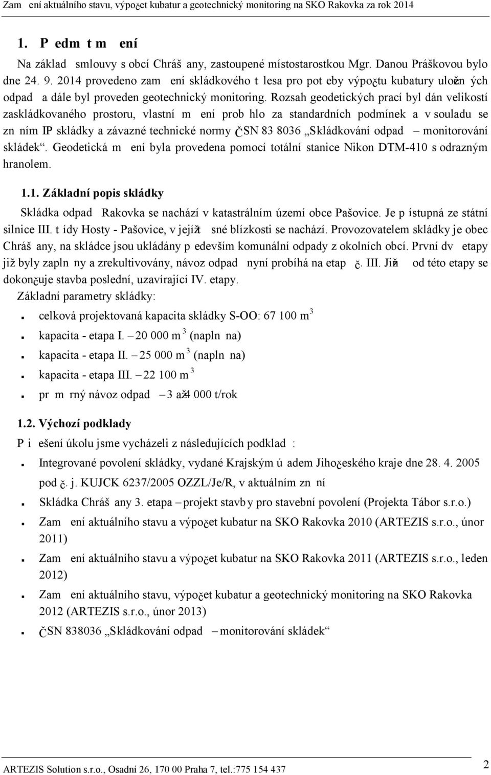 Rozsah geodetických prací byl dán velikostí zaskládkovaného prostoru, vlastní mě ření probě hlo za standardních podmínek a v souladu se zně ním IP skládky a závazné technické normy Č SN 83 8036