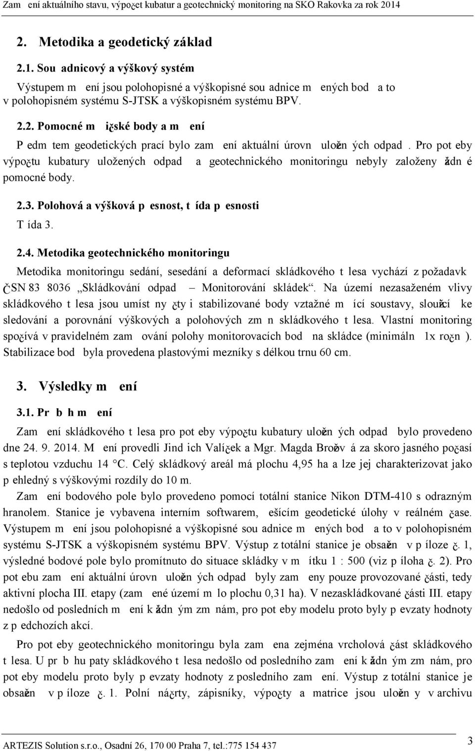 Souř adnicový a výškový systém Výstupem mě ření jsou polohopisné a výškopisné souřadnice mě řených bodů a to v polohopisném systému S-JTSK a výškopisném systému BPV. 2.