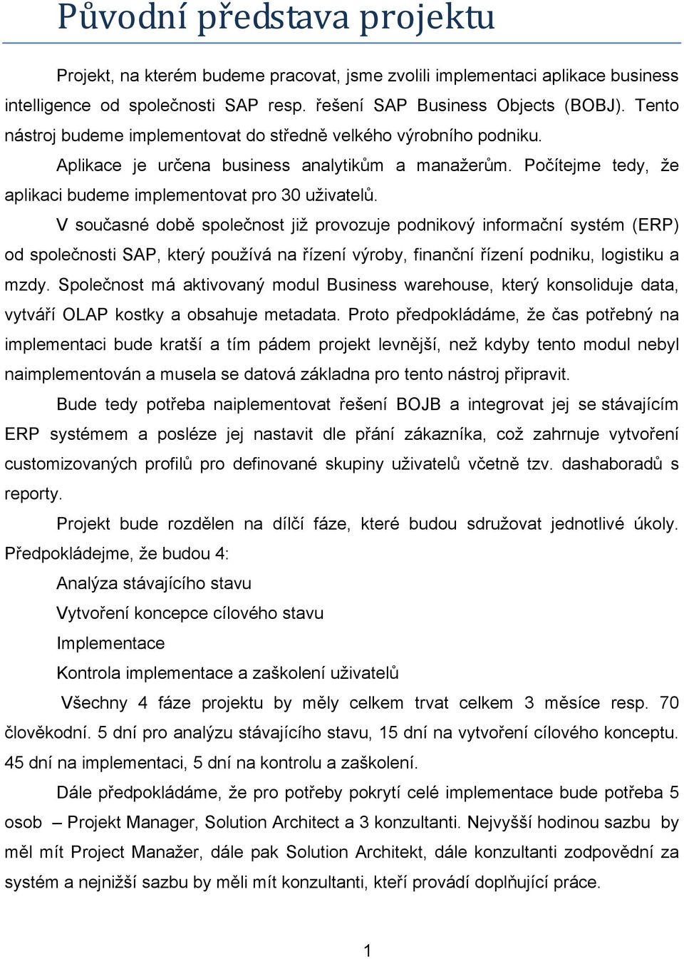 V současné době společnost již provozuje podnikový informační systém (ERP) od společnosti SAP, který používá na řízení výroby, finanční řízení podniku, logistiku a mzdy.