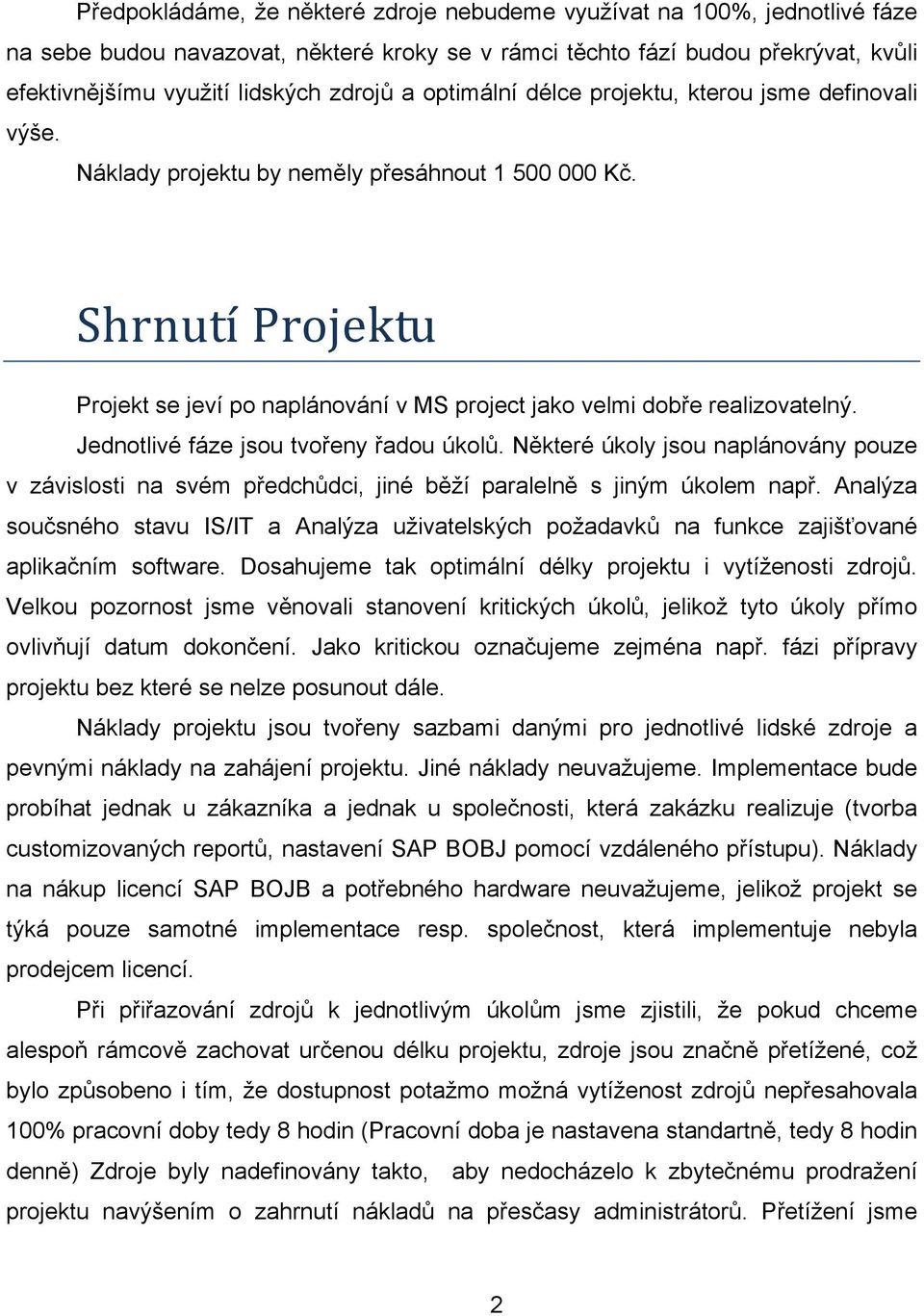 Shrnutí Projektu Projekt se jeví po naplánování v MS project jako velmi dobře realizovatelný. Jednotlivé fáze jsou tvořeny řadou úkolů.