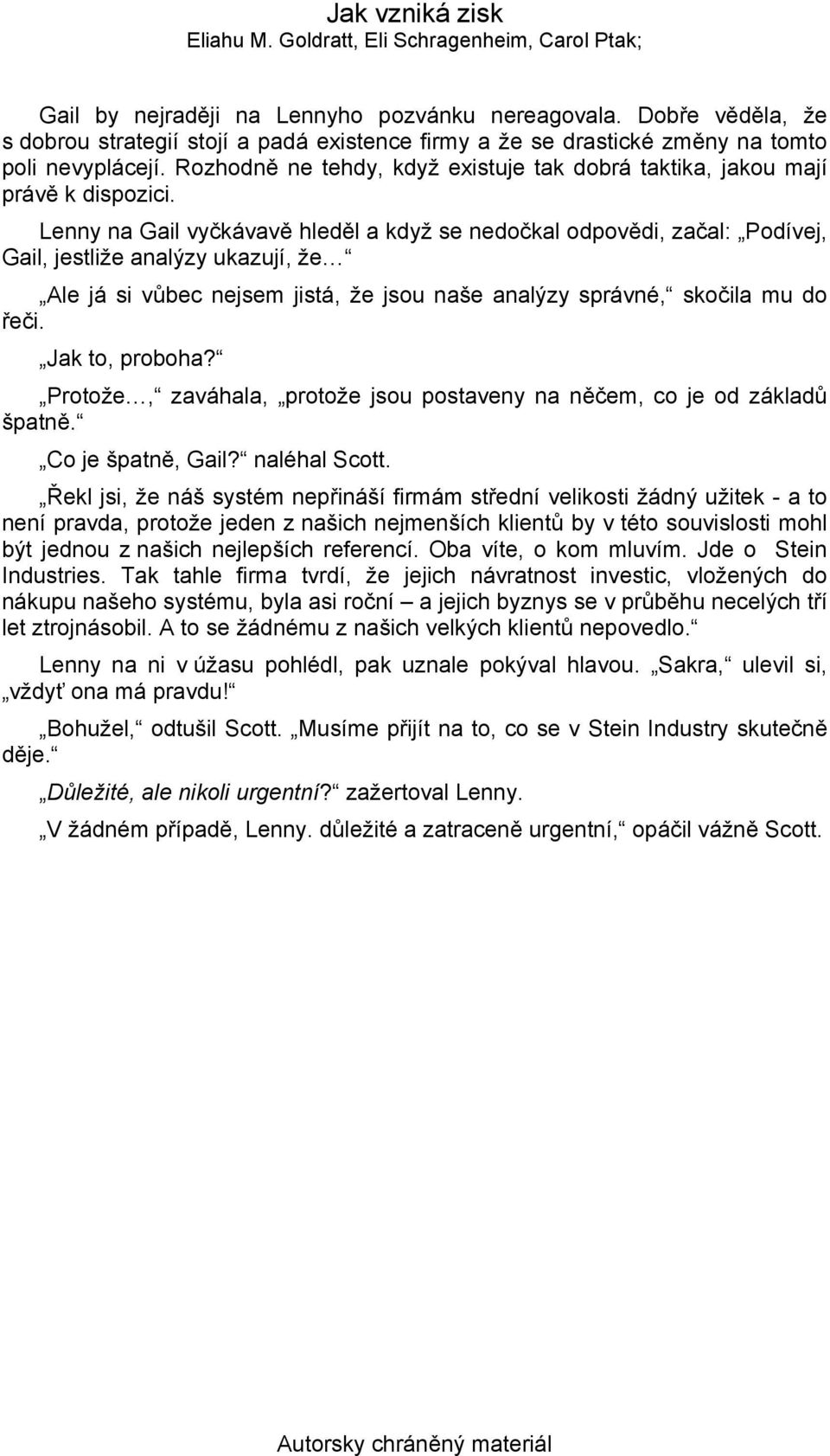 Lenny na Gail vyčkávavě hleděl a když se nedočkal odpovědi, začal: Podívej, Gail, jestliže analýzy ukazují, že Ale já si vůbec nejsem jistá, že jsou naše analýzy správné, skočila mu do řeči.