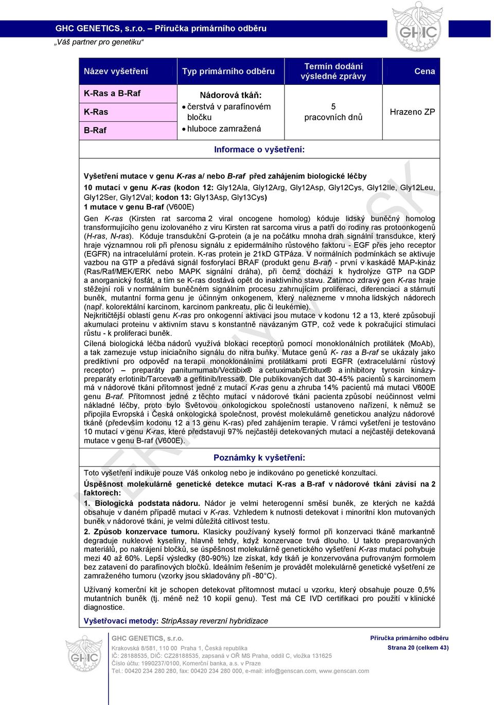 homolog) kóduje lidský buněčný homolog transformujícího genu izolovaného z viru Kirsten rat sarcoma virus a patří do rodiny ras protoonkogenů (H-ras, N-ras).