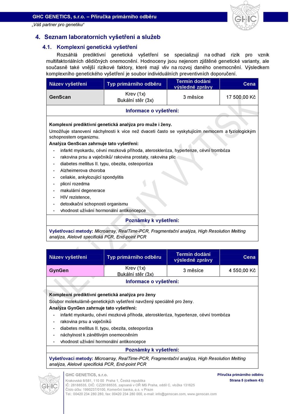 Výsledkem komplexního genetického vyšetření je soubor individuálních preventivních doporučení. GenScan Bukální stěr (3x) 3 měsíce 17 500,00 Kč Komplexní prediktivní genetická analýza pro muže i ženy.