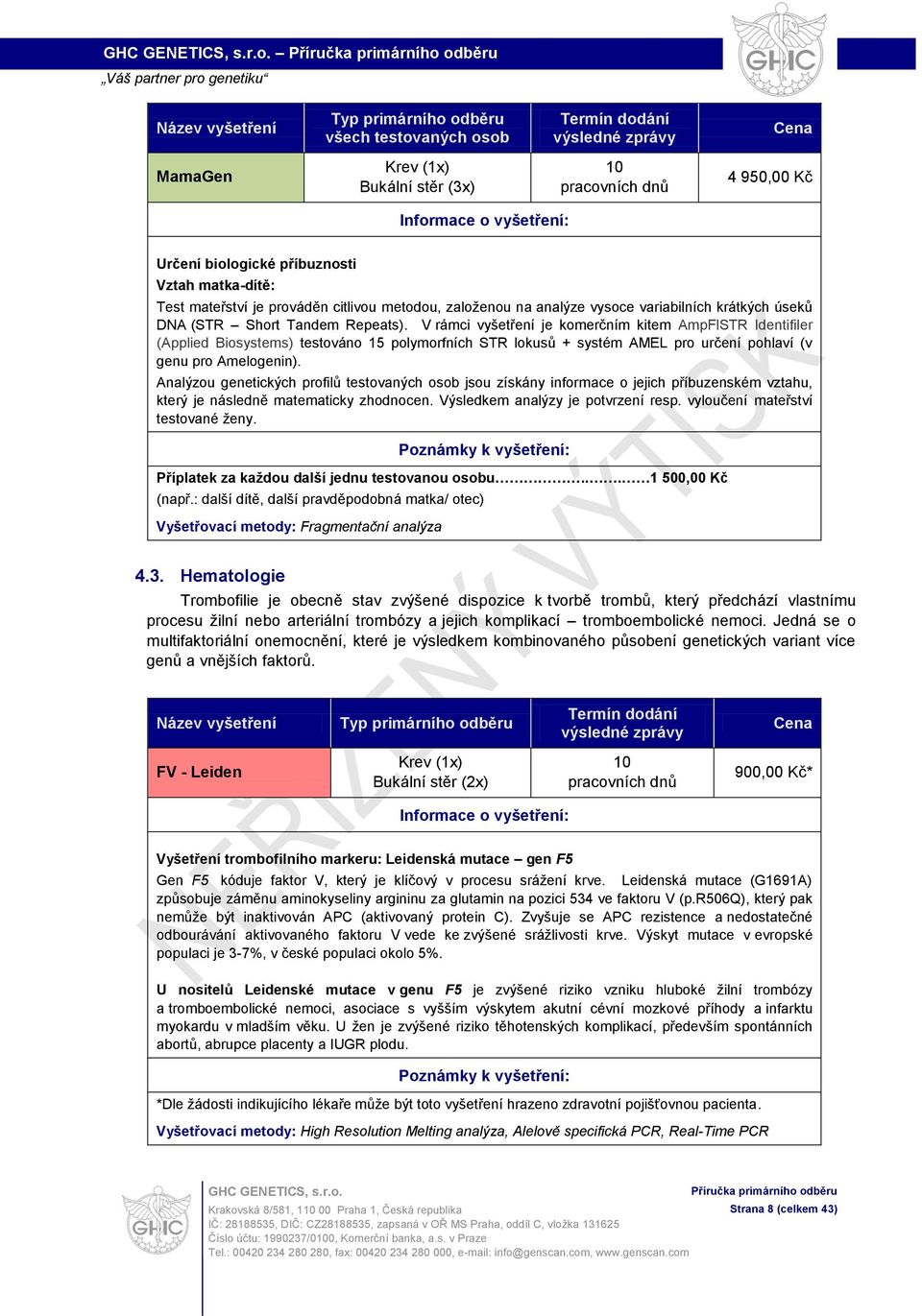 V rámci vyšetření je komerčním kitem AmpFlSTR Identifiler (Applied Biosystems) testováno 15 polymorfních STR lokusů + systém AMEL pro určení pohlaví (v genu pro Amelogenin).