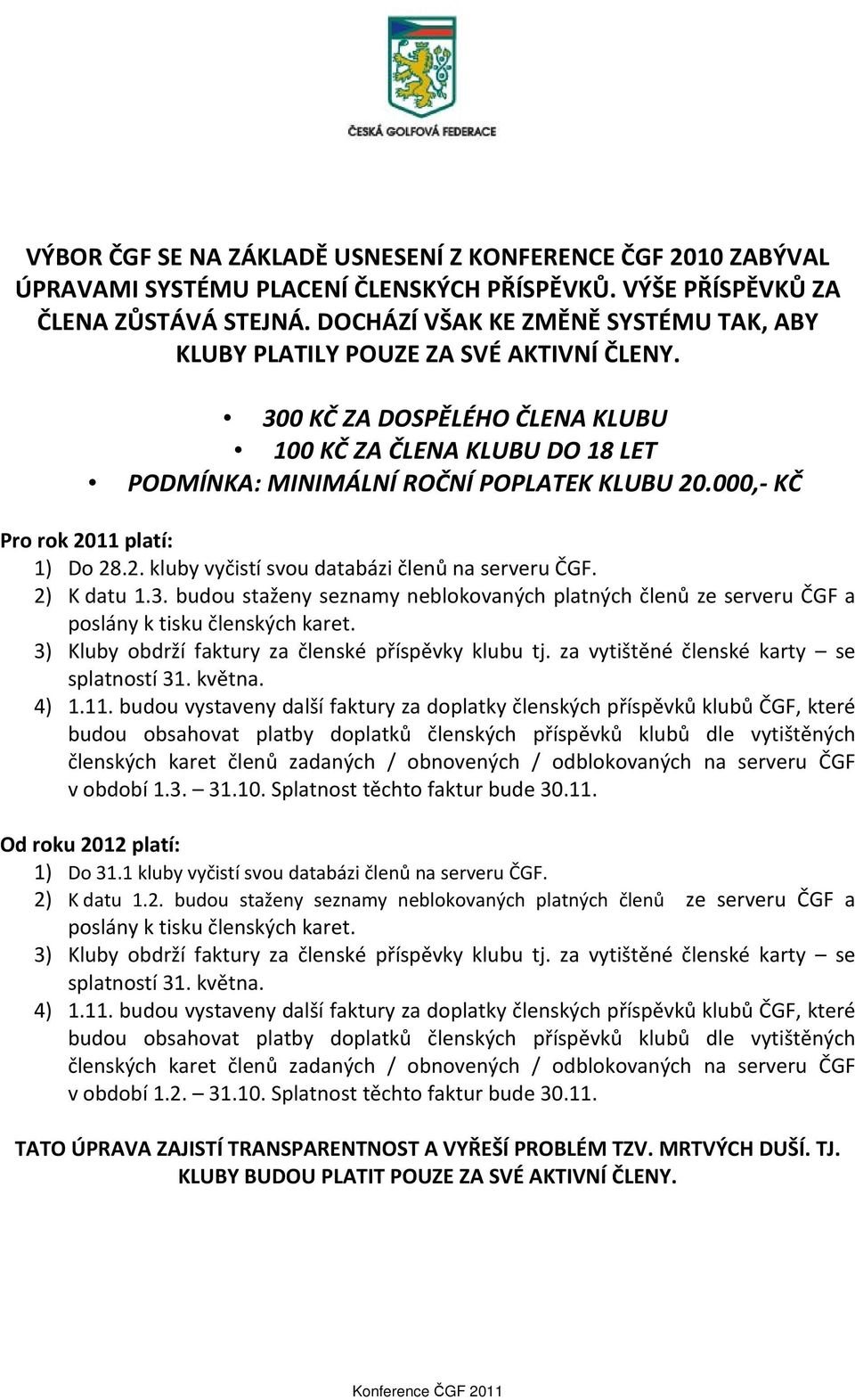 000, KČ Pro rok 2011 platí: 1) Do 28.2. kluby vyčistí svou databázi členů na serveru ČGF. 2) K datu 1.