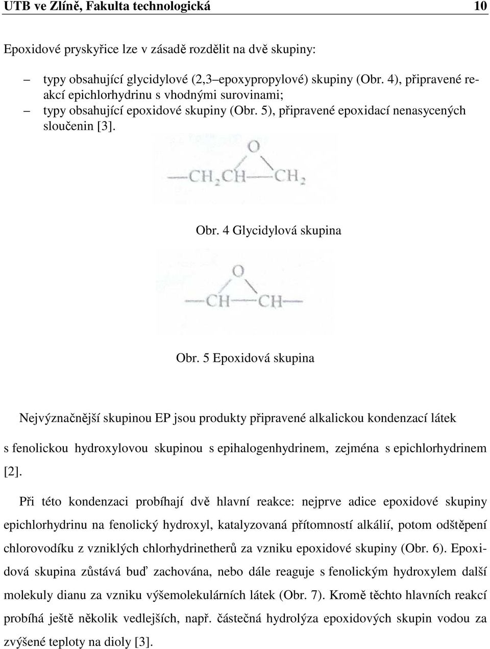 5 Epoxidová skupina Nejvýznačnější skupinou EP jsou produkty připravené alkalickou kondenzací látek s fenolickou hydroxylovou skupinou s epihalogenhydrinem, zejména s epichlorhydrinem [2].