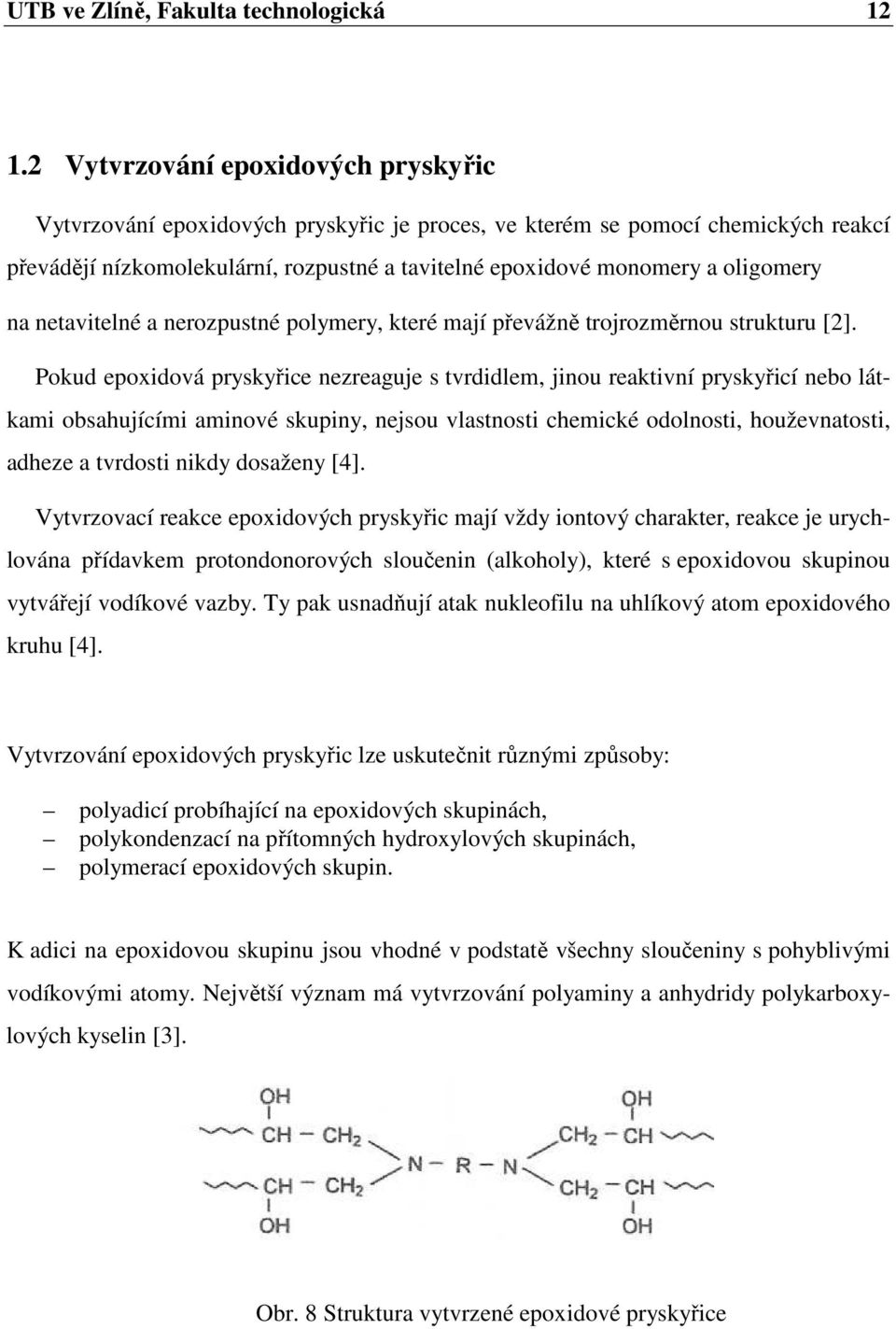 na netavitelné a nerozpustné polymery, které mají převážně trojrozměrnou strukturu [2].