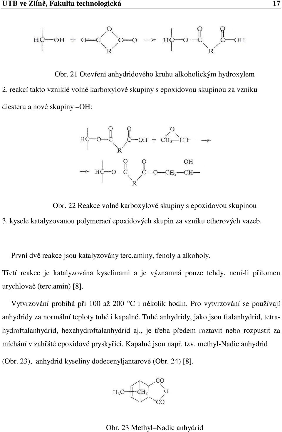 kysele katalyzovanou polymerací epoxidových skupin za vzniku etherových vazeb. První dvě reakce jsou katalyzovány terc.aminy, fenoly a alkoholy.