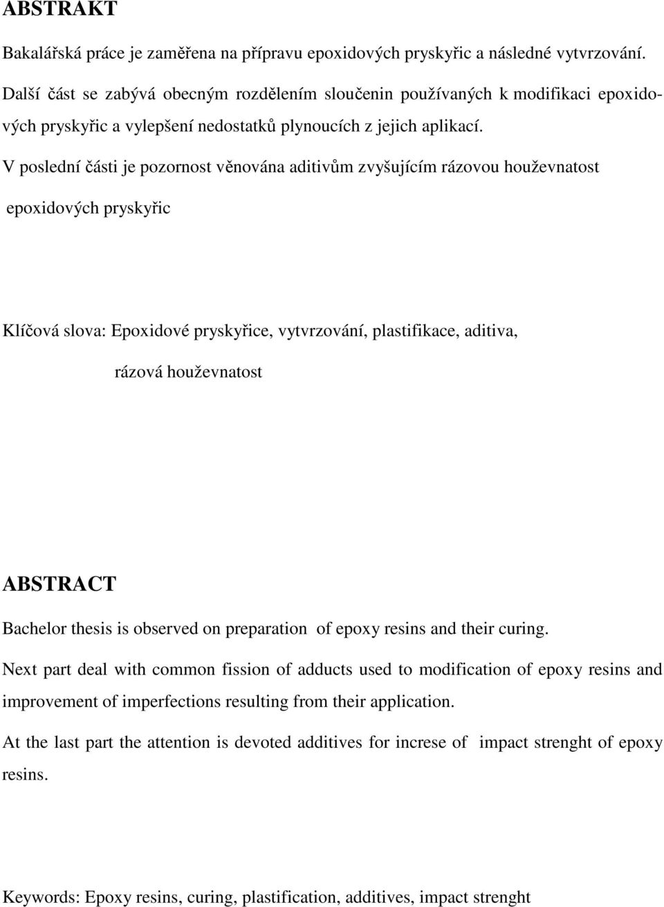V poslední části je pozornost věnována aditivům zvyšujícím rázovou houževnatost epoxidových pryskyřic Klíčová slova: Epoxidové pryskyřice, vytvrzování, plastifikace, aditiva, rázová houževnatost