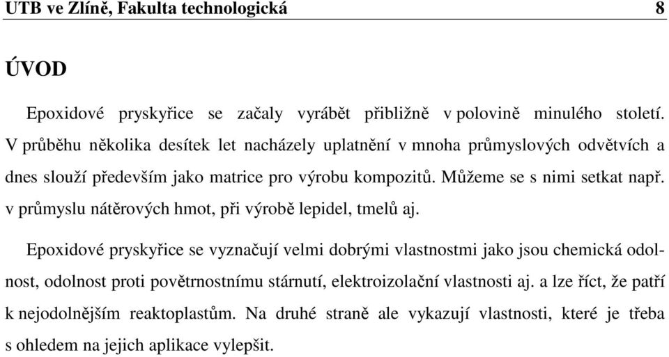 Můžeme se s nimi setkat např. v průmyslu nátěrových hmot, při výrobě lepidel, tmelů aj.