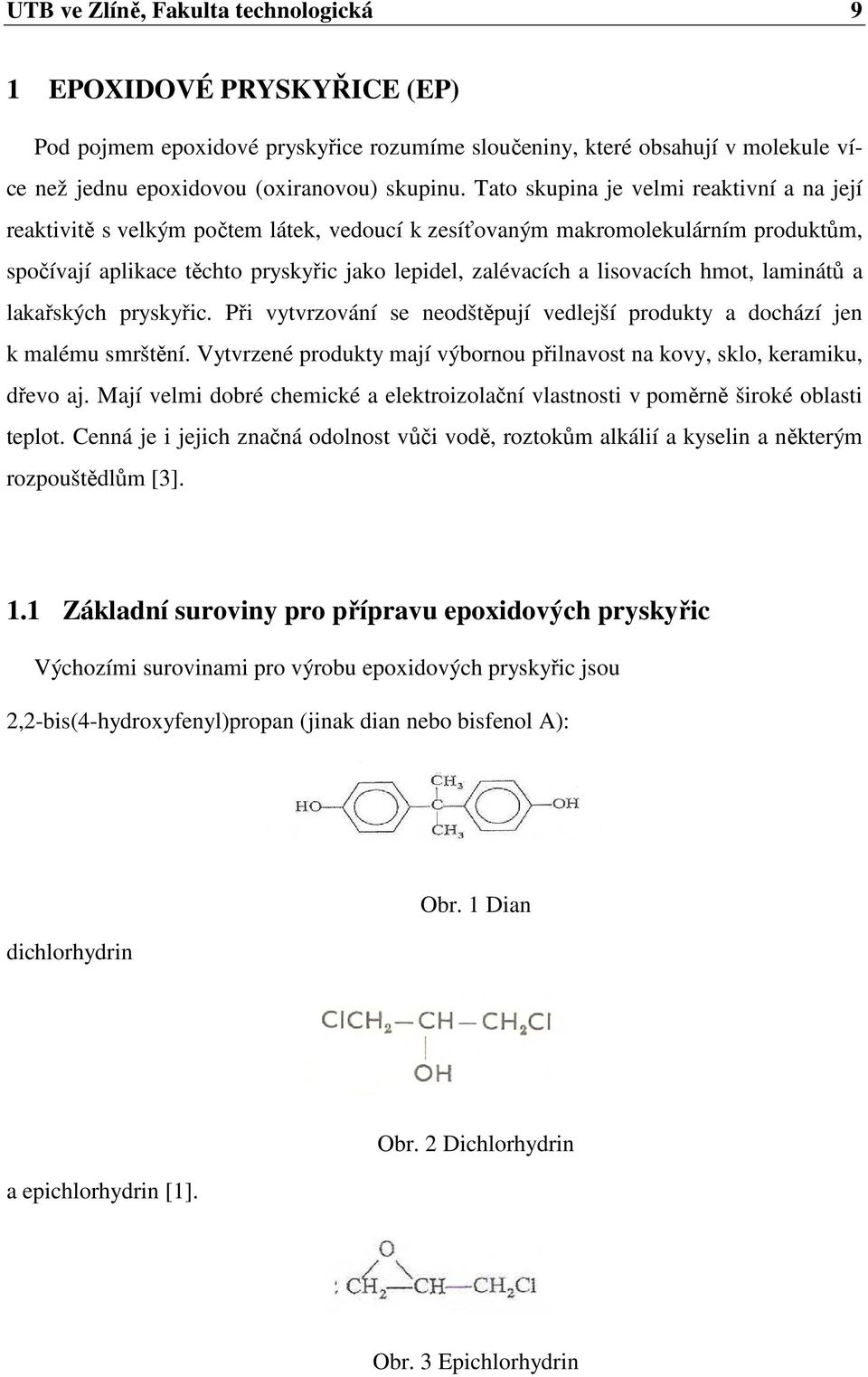 lisovacích hmot, laminátů a lakařských pryskyřic. Při vytvrzování se neodštěpují vedlejší produkty a dochází jen k malému smrštění.