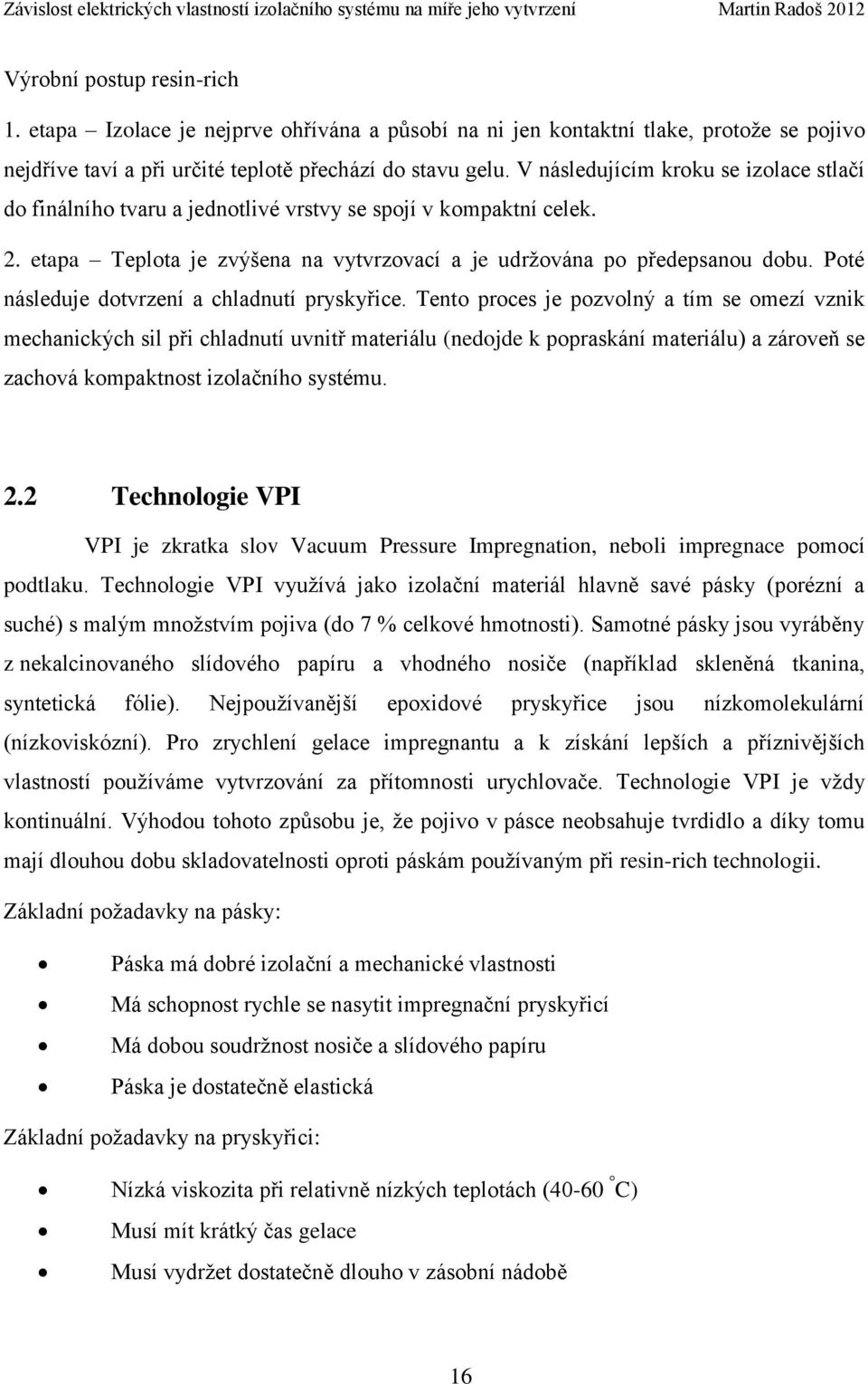 Poté následuje dotvrzení a chladnutí pryskyřice.