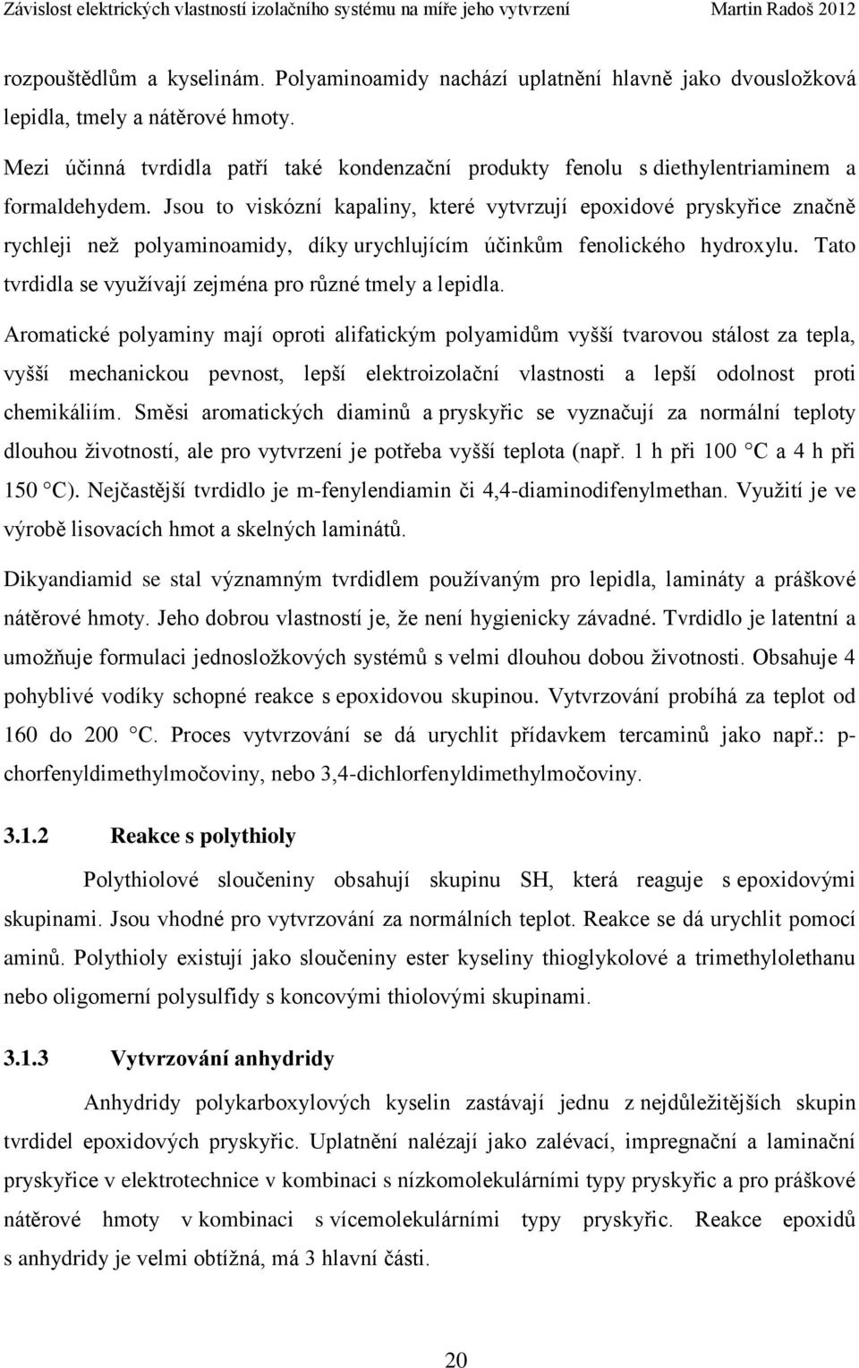 Jsou to viskózní kapaliny, které vytvrzují epoxidové pryskyřice značně rychleji než polyaminoamidy, díky urychlujícím účinkům fenolického hydroxylu.