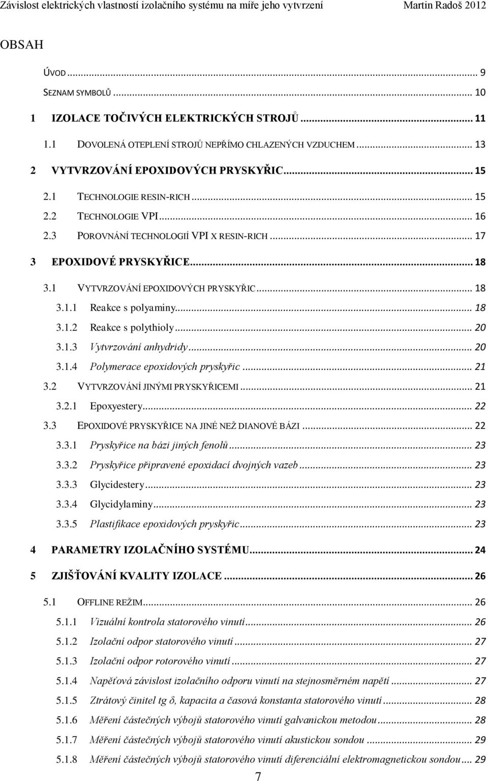 .. 18 3.1.2 Reakce s polythioly... 20 3.1.3 Vytvrzování anhydridy... 20 3.1.4 Polymerace epoxidových pryskyřic... 21 3.2 VYTVRZOVÁNÍ JINÝMI PRYSKYŘICEMI... 21 3.2.1 Epoxyestery... 22 3.