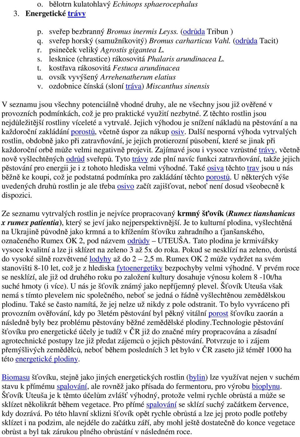 ozdobnice ínská (sloní tráva) Miscanthus sinensis V seznamu jsou všechny potenciáln vhodné druhy, ale ne všechny jsou již ovené v provozních podmínkách, což je pro praktické využití nezbytné.