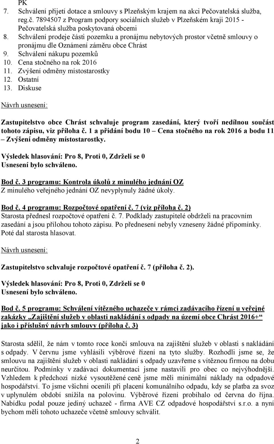 Zvýšení odměny místostarostky 12. Ostatní 13. Diskuse Zastupitelstvo obce Chrást schvaluje program zasedání, který tvoří nedílnou součást tohoto zápisu, viz příloha č.