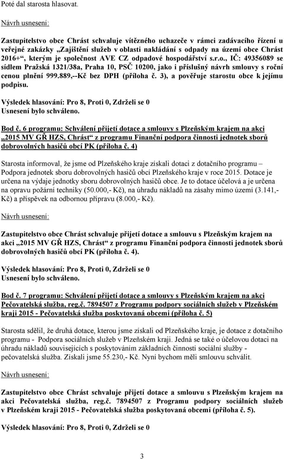 CZ odpadové hospodářství s.r.o., IČ: 49356089 se sídlem Pražská 1321/38a, Praha 10, PSČ 10200, jako i příslušný návrh smlouvy s roční cenou plnění 999.889,--Kč bez DPH (příloha č.