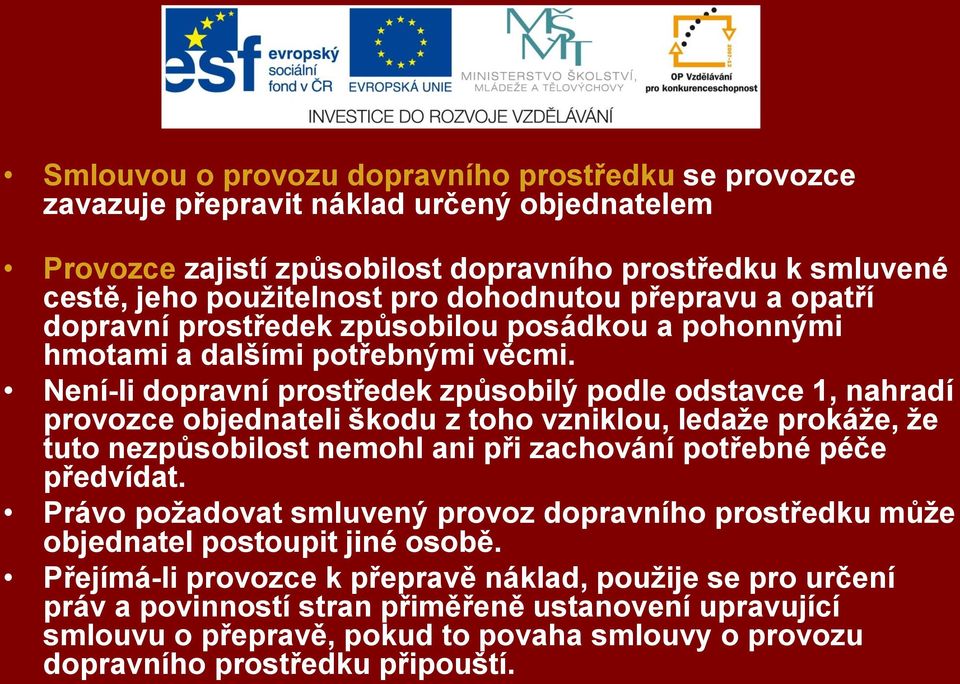 Není-li dopravní prostředek způsobilý podle odstavce 1, nahradí provozce objednateli škodu z toho vzniklou, ledaže prokáže, že tuto nezpůsobilost nemohl ani při zachování potřebné péče předvídat.