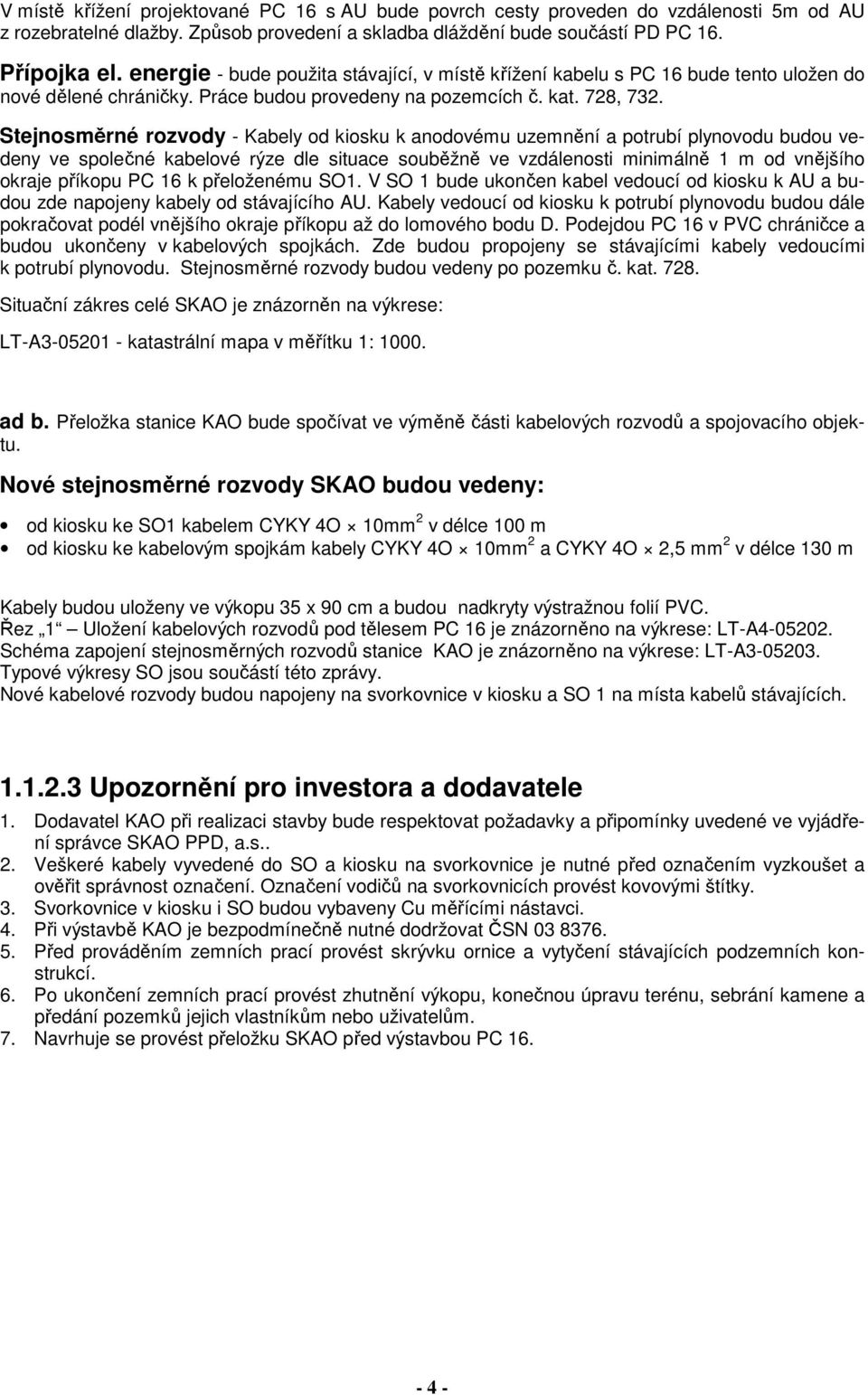 Stejnosměrné rozvody - Kabely od kiosku k anodovému uzemnění a potrubí plynovodu budou vedeny ve společné kabelové rýze dle situace souběžně ve vzdálenosti minimálně 1 m od vnějšího okraje příkopu PC