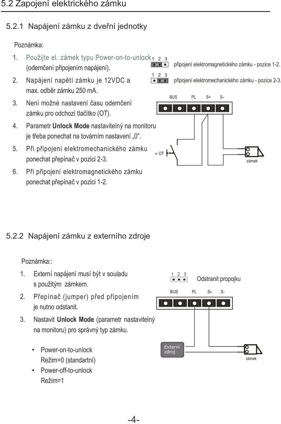 Při připojení elektromechanického zámku ponechat přepínač v pozici 2-3. 6. Při připojení elektromagnetického zámku ponechat přepínač v pozici 1-2.