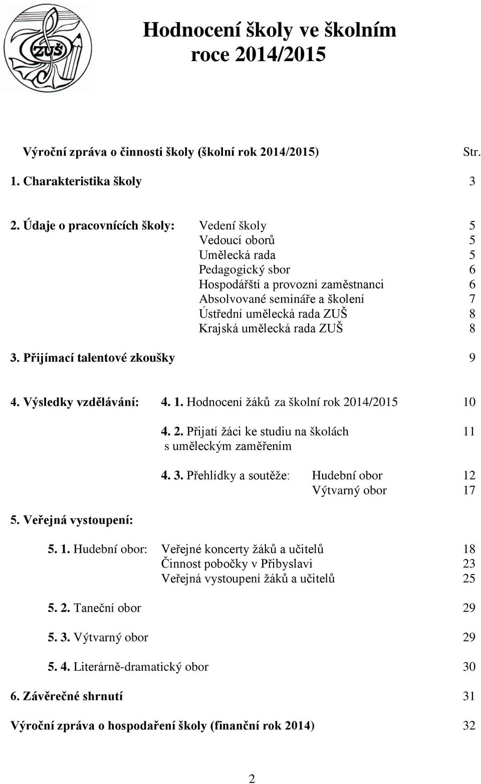 Krajská umělecká rada ZUŠ 8 3. Přijímací talentové zkoušky 9 4. Výsledky vzdělávání: 4. 1. Hodnocení žáků za školní rok 2014/2015 10 5. Veřejná vystoupení: 4. 2. Přijatí žáci ke studiu na školách 11 s uměleckým zaměřením 4.