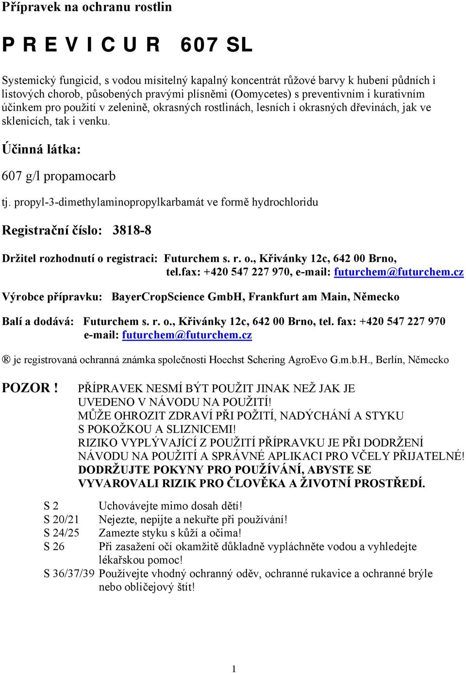 propyl-3-dimethylaminopropylkarbamát ve formě hydrochloridu Registrační číslo: 3818-8 Držitel rozhodnutí o registraci: Futurchem s. r. o., Křivánky 12c, 642 00 Brno, tel.