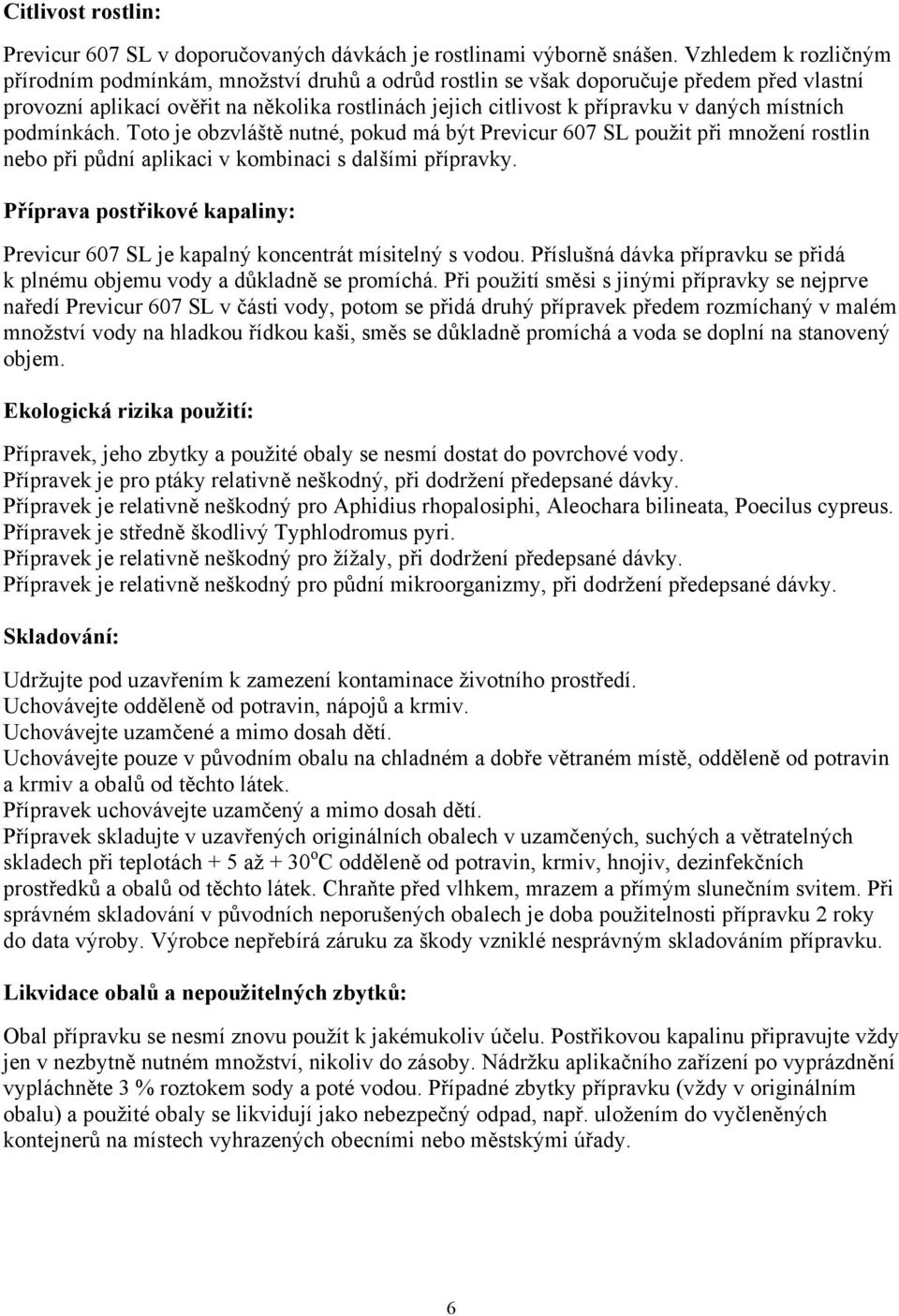 místních podmínkách. Toto je obzvláště nutné, pokud má být Previcur 607 SL použit při množení rostlin nebo při půdní aplikaci v kombinaci s dalšími přípravky.